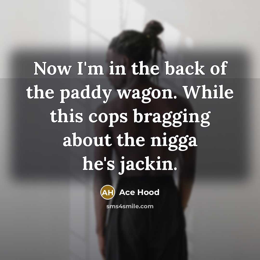 “Now I'm in the back of the paddy wagon. While this cops bragging about the nigga he's jackin.” quote by Ace Hood