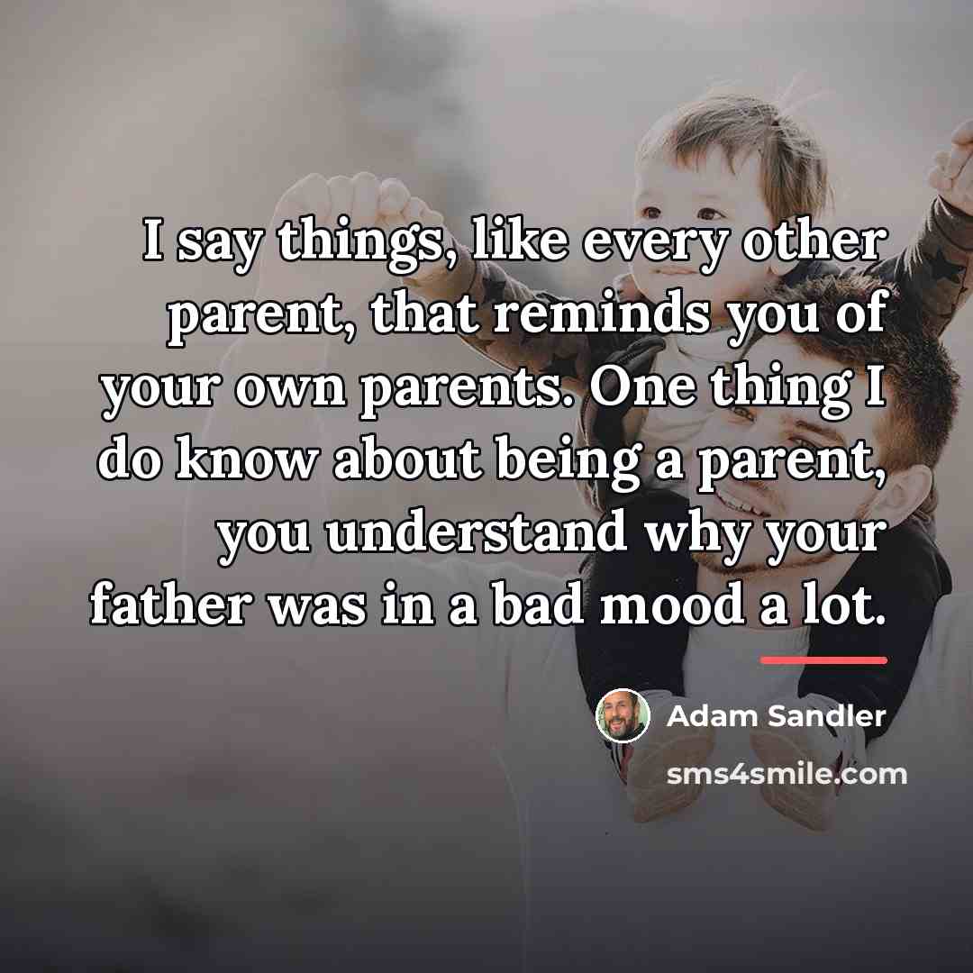 “I say things, like every other parent, that reminds you…” quote by Adam Sandler