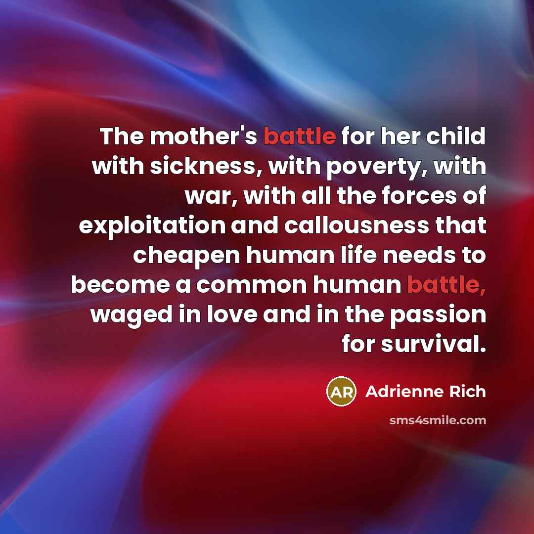 “The mother's battle for her child with sickness, with poverty,…” quote by Adrienne Rich