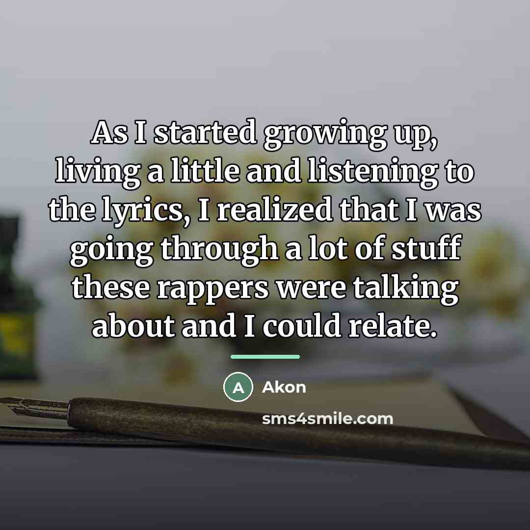 “As I started growing up, living a little and listening…” quote by Akon