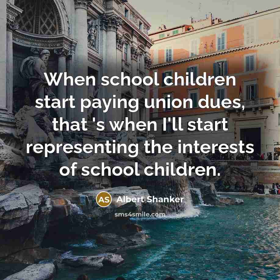 “When school children start paying union dues, that 's when…” quote by Albert Shanker