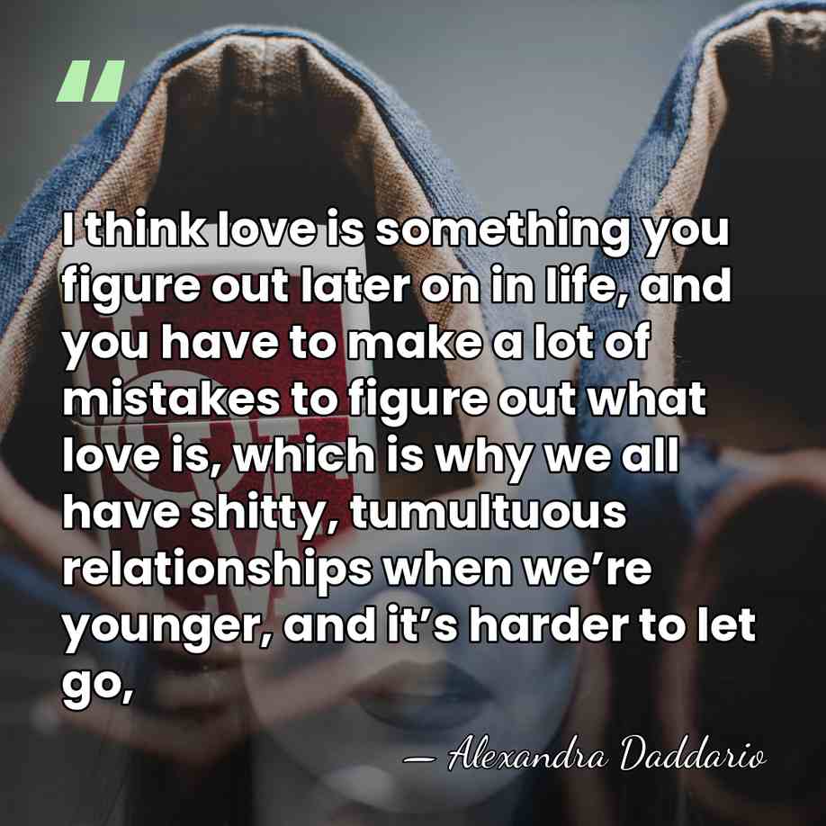 I think love is something you figure out later on in life,&hellip; - Alexandra Daddario