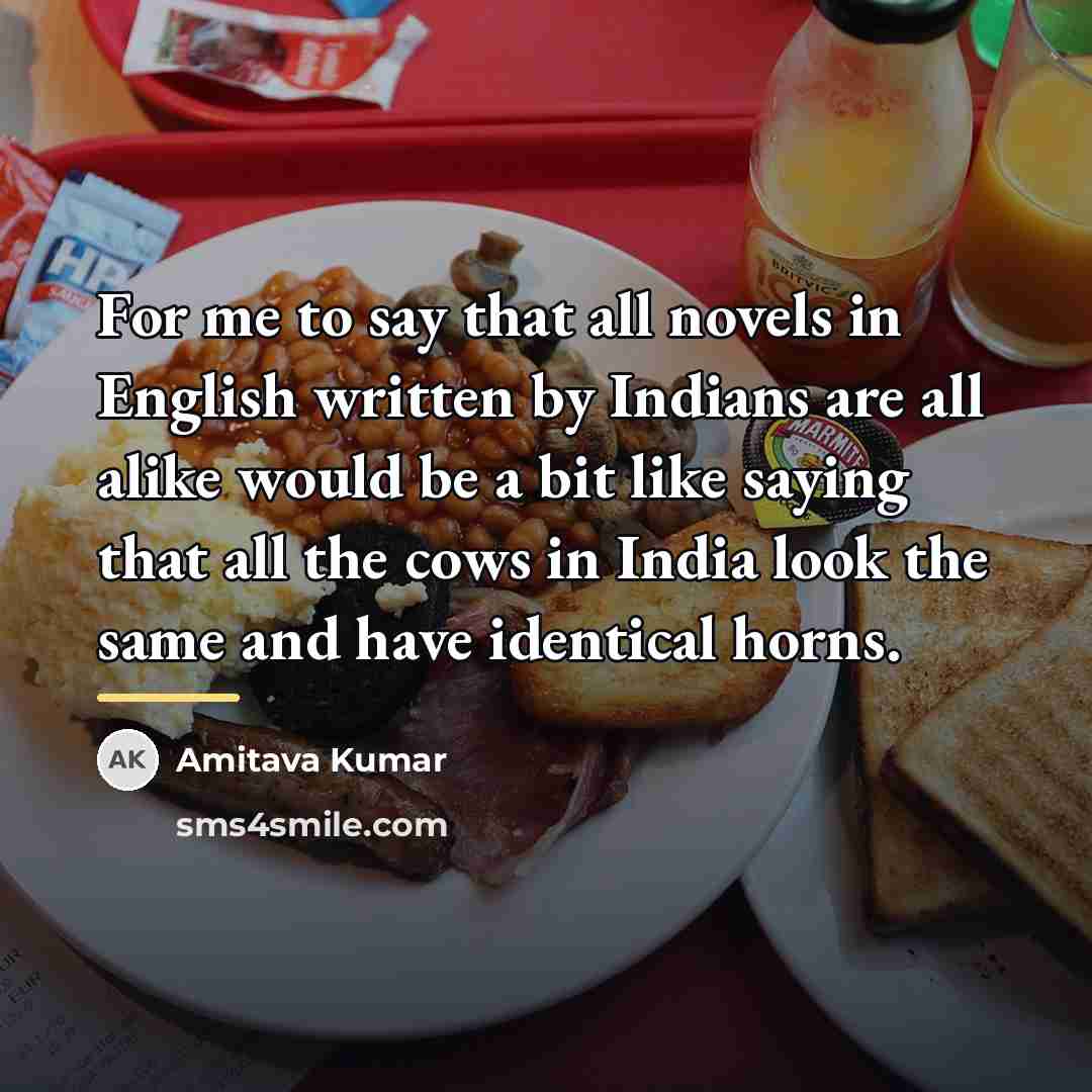 “For me to say that all novels in English written…” quote by Amitava Kumar