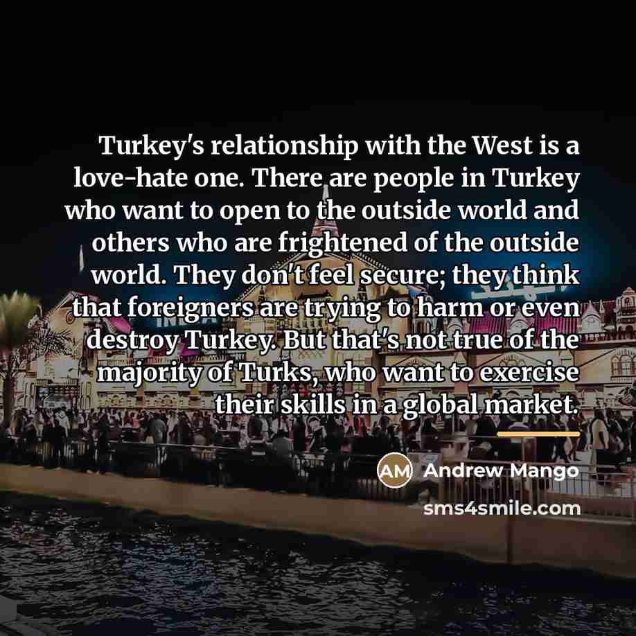 “Turkey's relationship with the West is a love-hate one. There…” quote by Andrew Mango