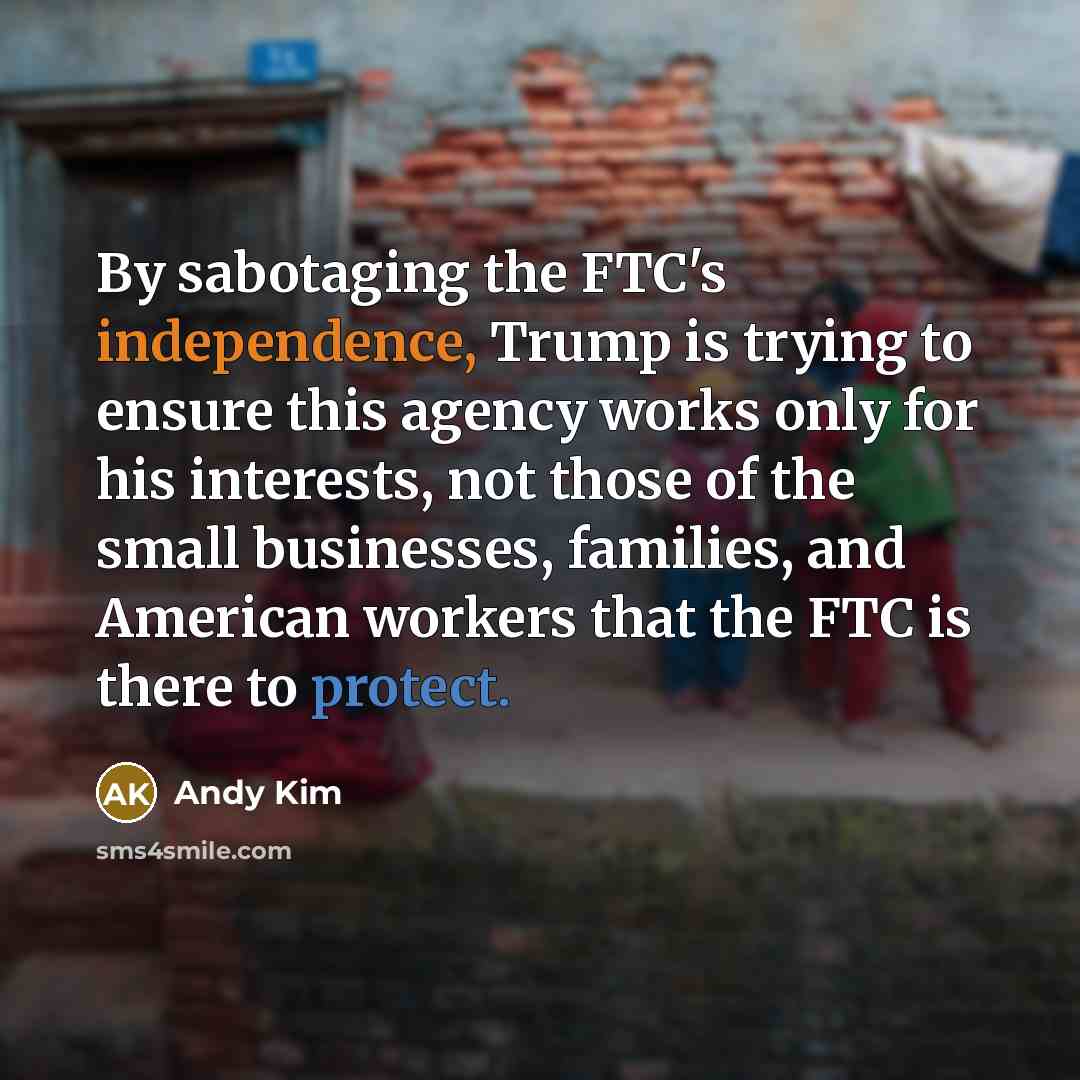 “By sabotaging the FTC's independence, Trump is trying to ensure…” quote by Andy Kim