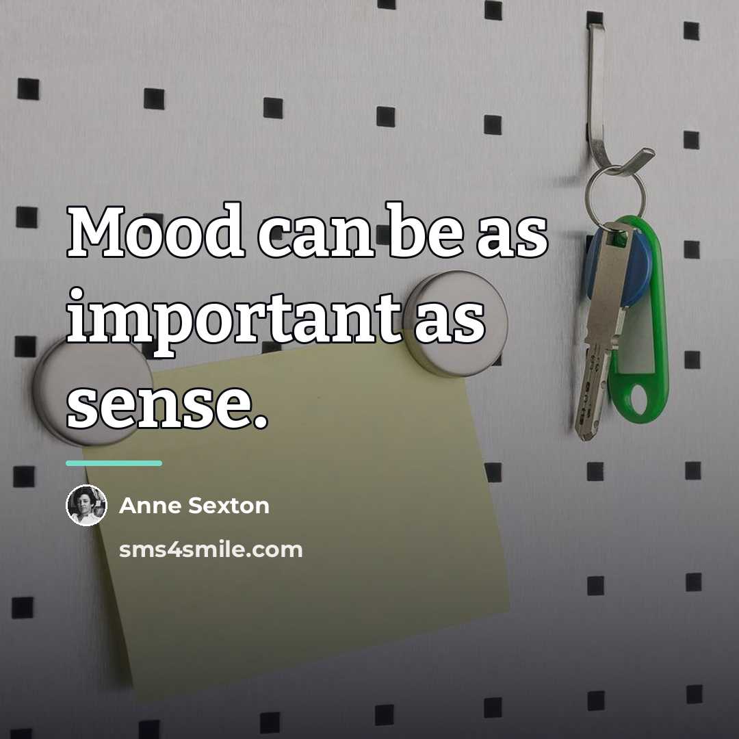 “Mood can be as important as sense.…” quote by Anne Sexton
