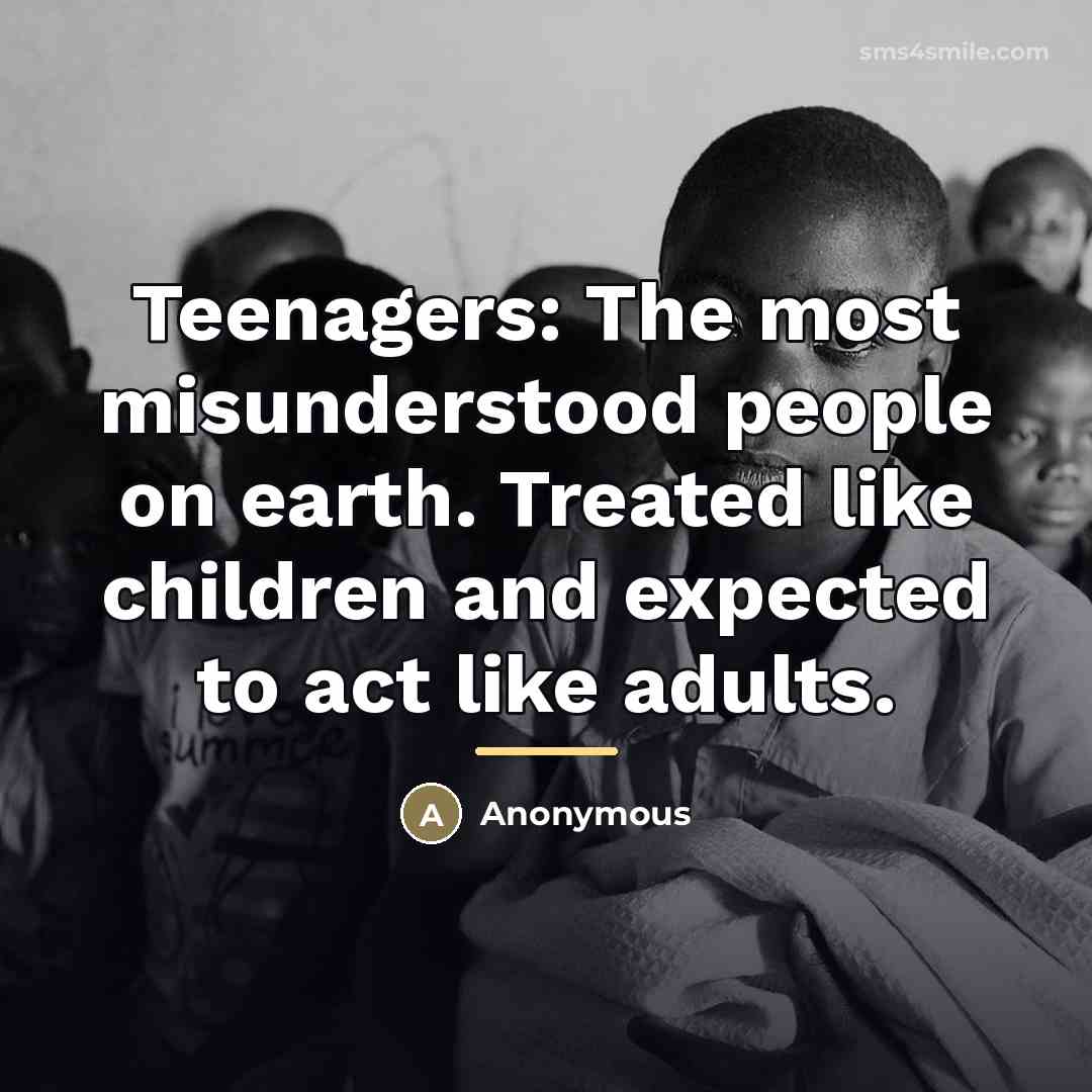 “Teenagers: The most misunderstood people on earth. Treated like children…” quote by Anonymous