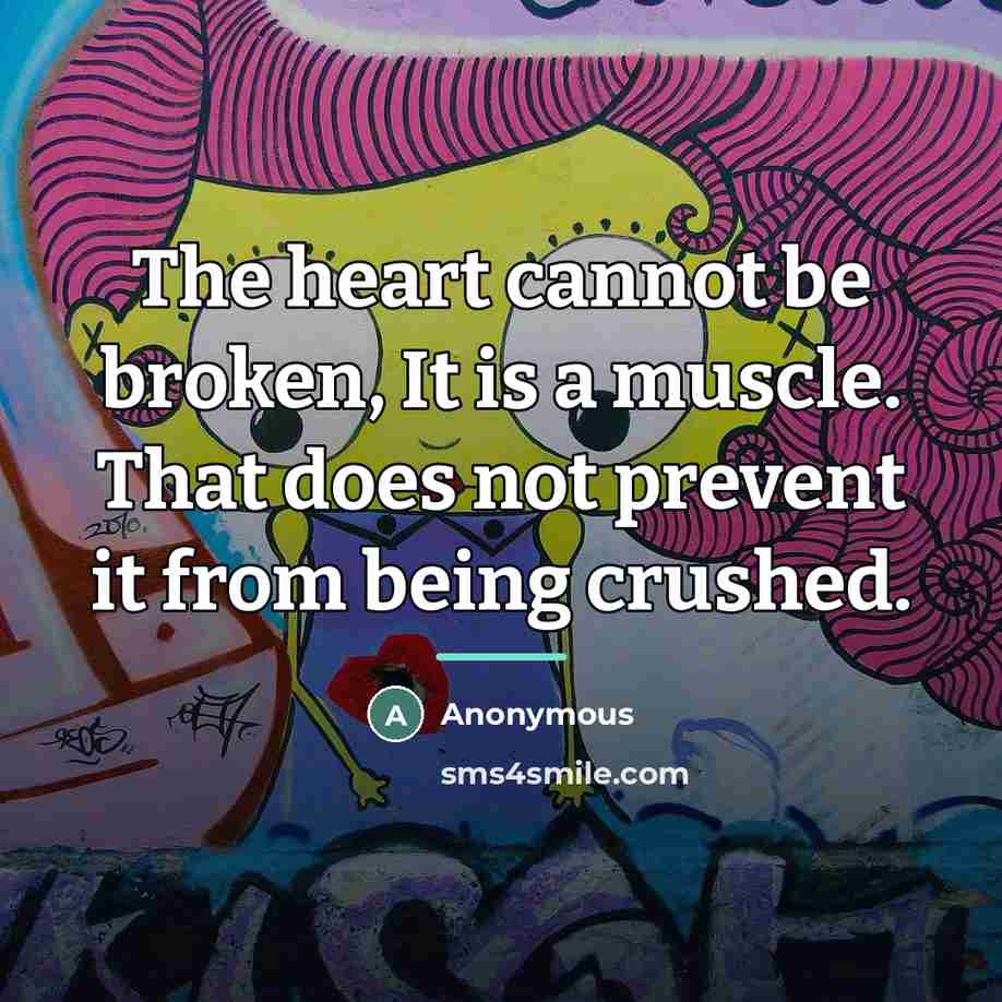 “The heart cannot be broken, It is a muscle. That…” quote by Anonymous