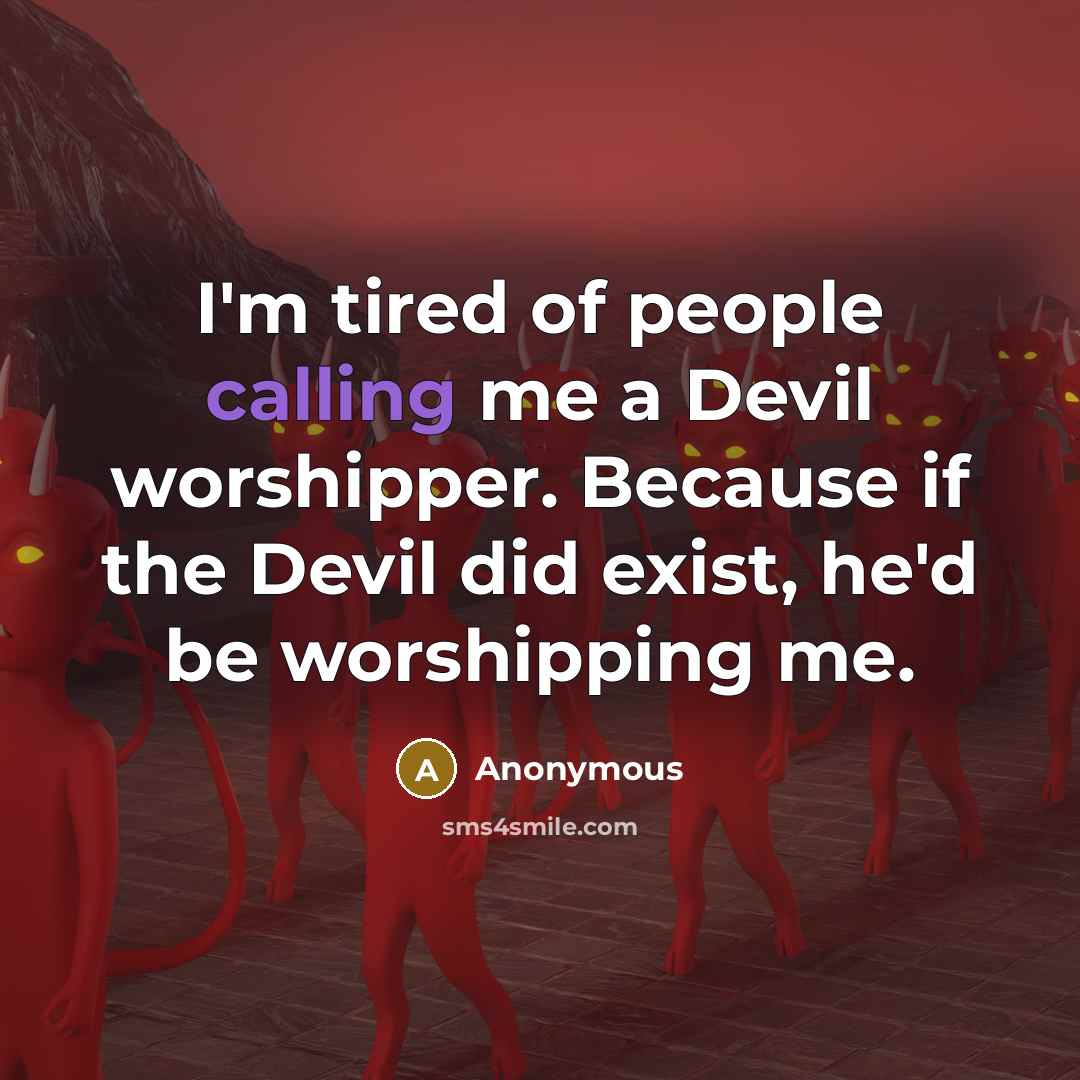“I'm tired of people calling me a Devil worshipper. Because…” quote by Anonymous
