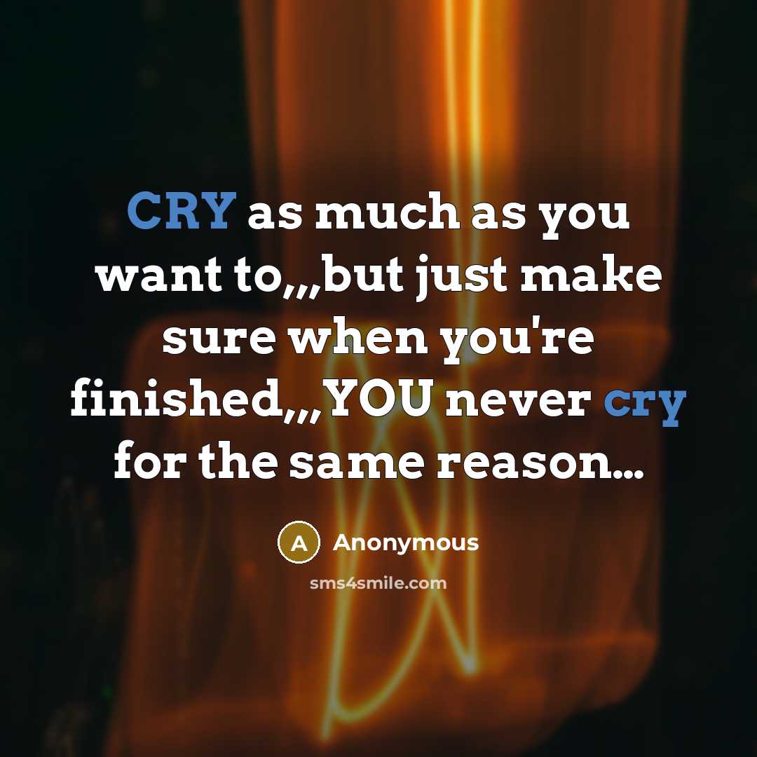 “CRY as much as you want to,,,but just make sure…” quote by Anonymous