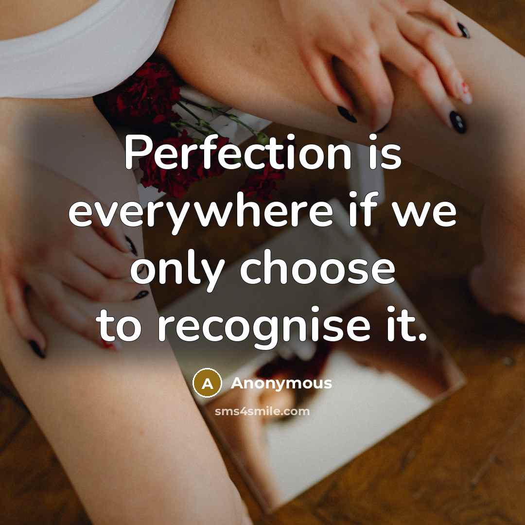 “Perfection is everywhere if we only choose to recognise it.…” quote by Anonymous