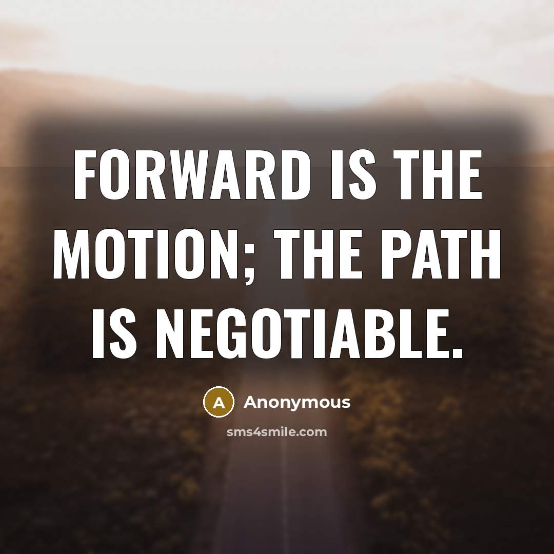 “Forward is the motion; the path is negotiable.” quote by Anonymous