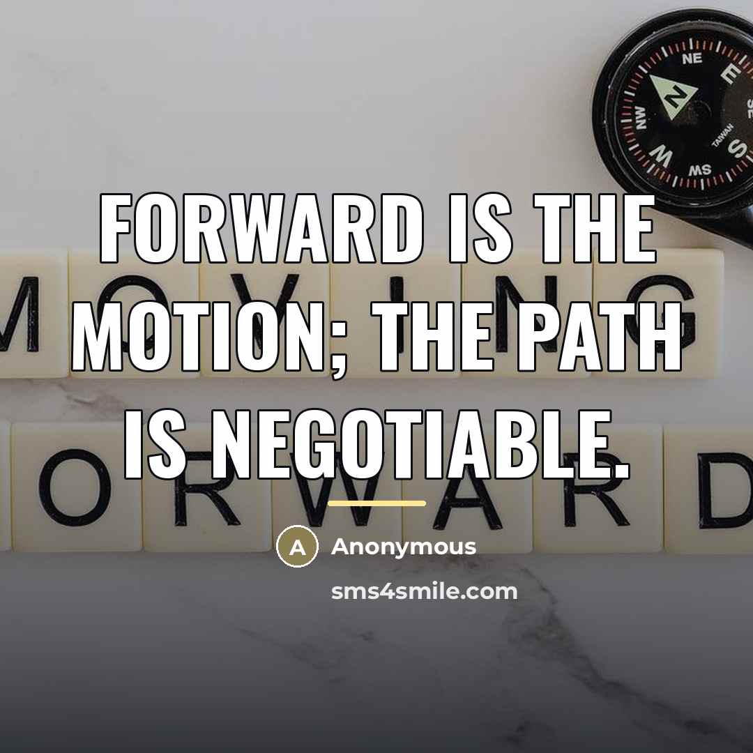 “Forward is the motion; the path is negotiable.…” quote by Anonymous