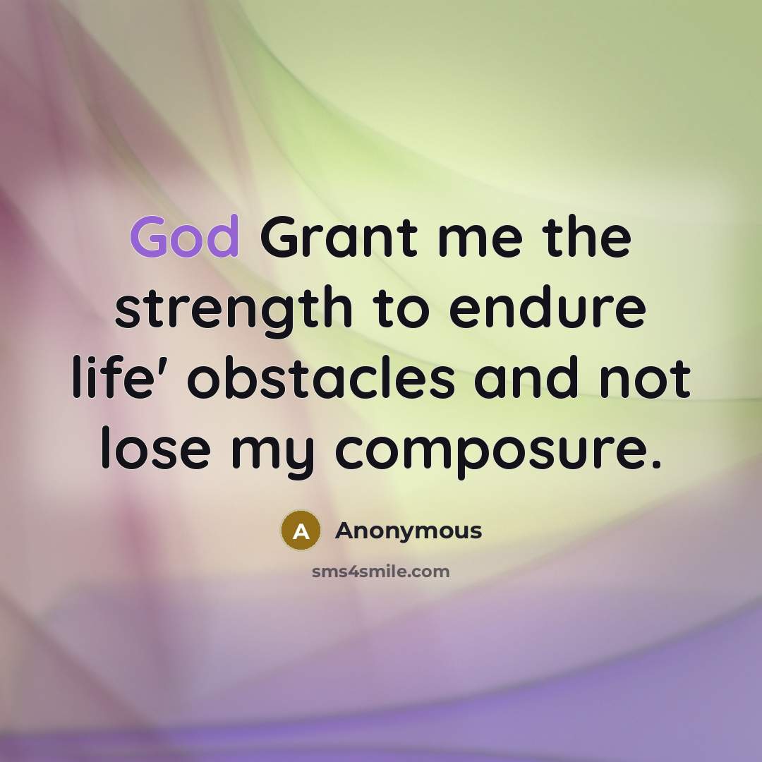 “God Grant me the strength to endure life' obstacles and…” quote by Anonymous