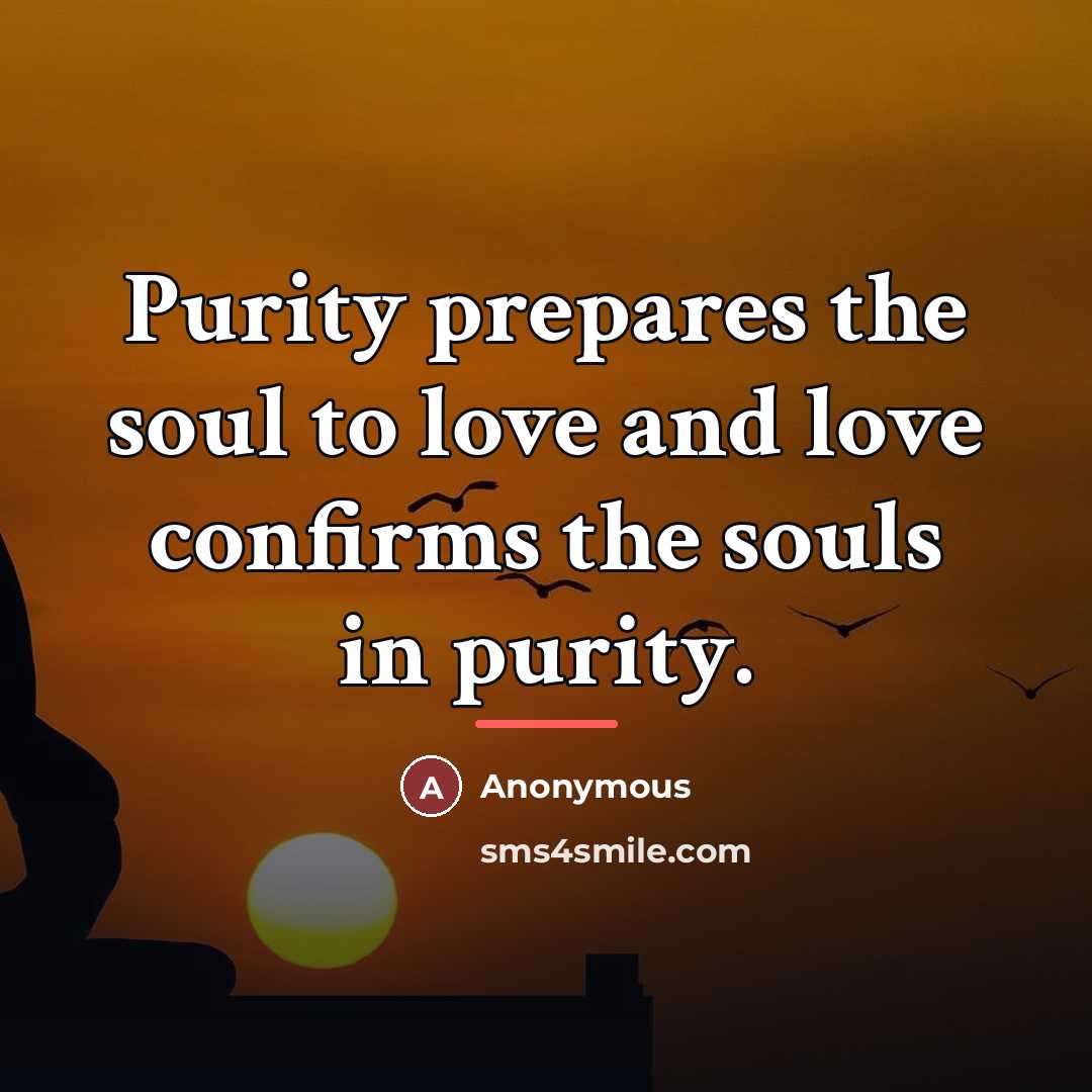“Purity prepares the soul to love and love confirms the…” quote by Anonymous