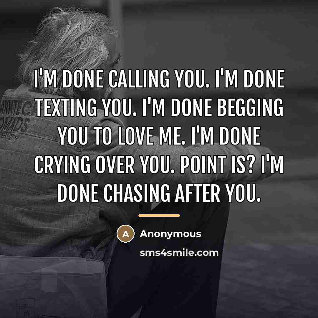 “I'm done calling you. I'm done texting you. I'm done…” quote by Anonymous