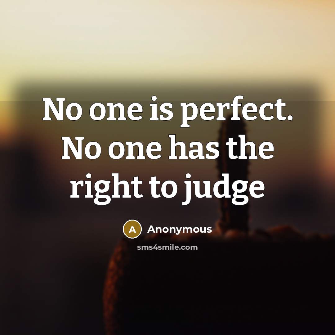 “No one is perfect. No one has the right to judge” quote by Anonymous