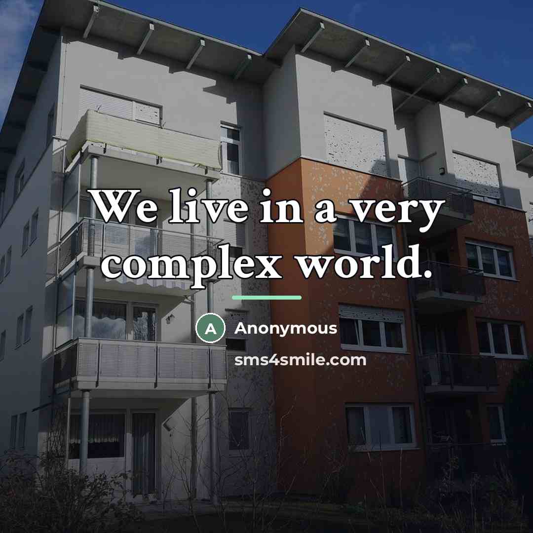 “We live in a very complex world.…” quote by Anonymous