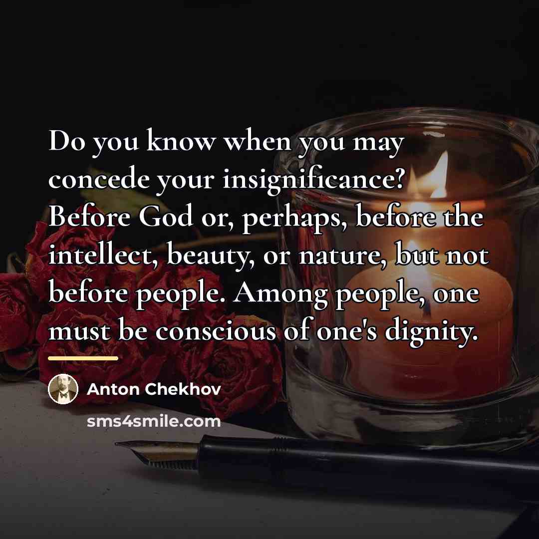 “Do you know when you may concede your insignificance? Before…” quote by Anton Chekhov