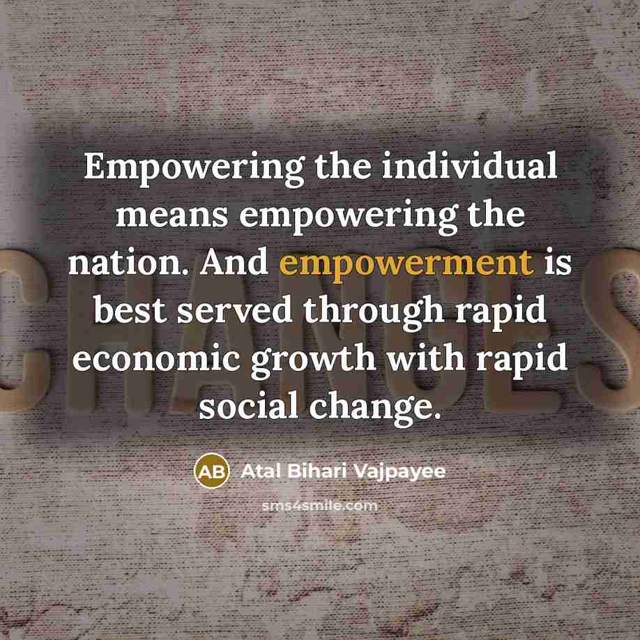 “Empowering the individual means empowering the nation. And empowerment is…” quote by Atal Bihari Vajpayee