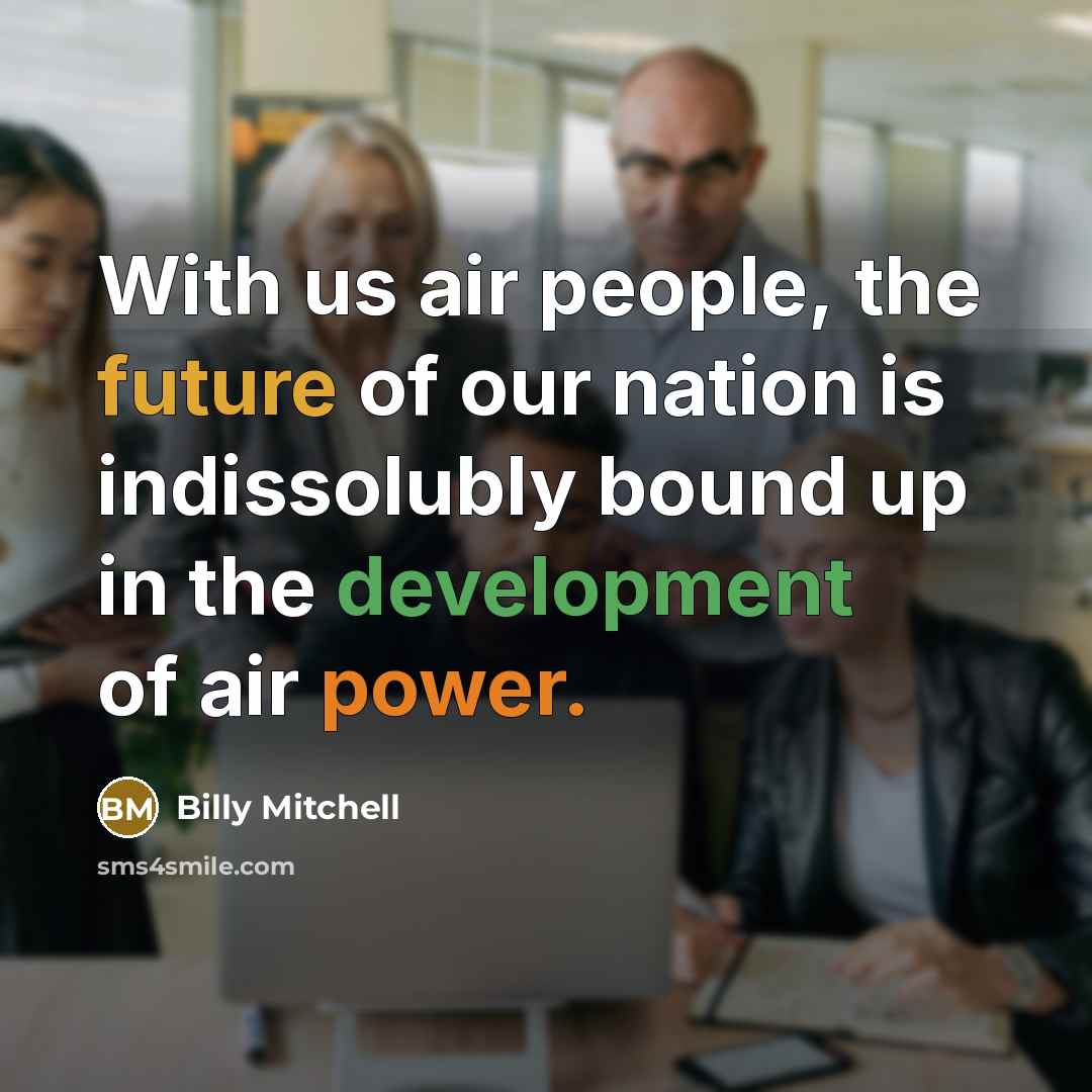 “With us air people, the future of our nation is…” quote by Billy Mitchell