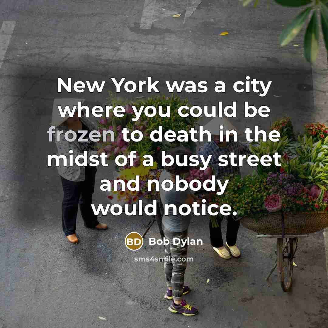 “New York was a city where you could be frozen…” quote by Bob Dylan