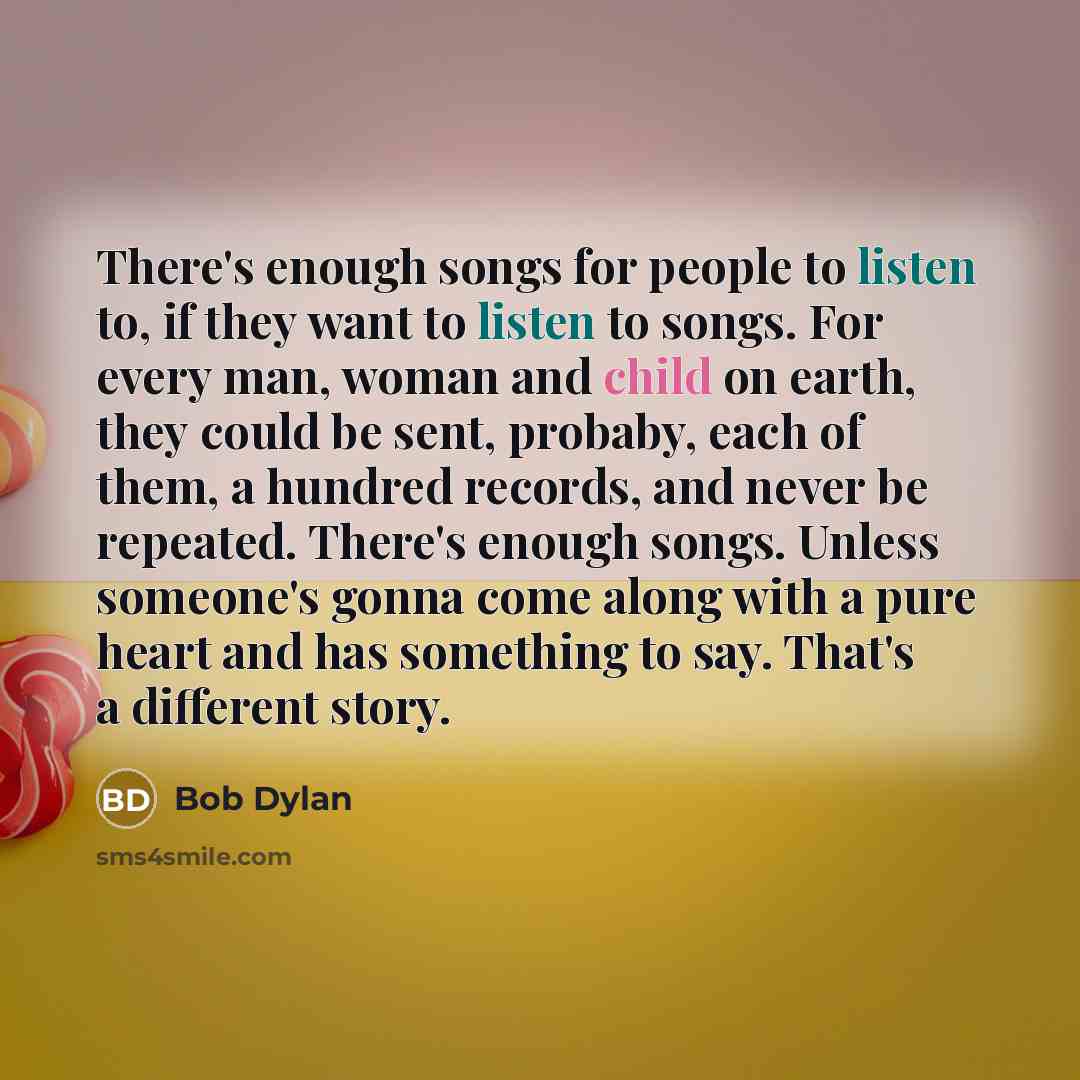 “There's enough songs for people to listen to, if they…” quote by Bob Dylan