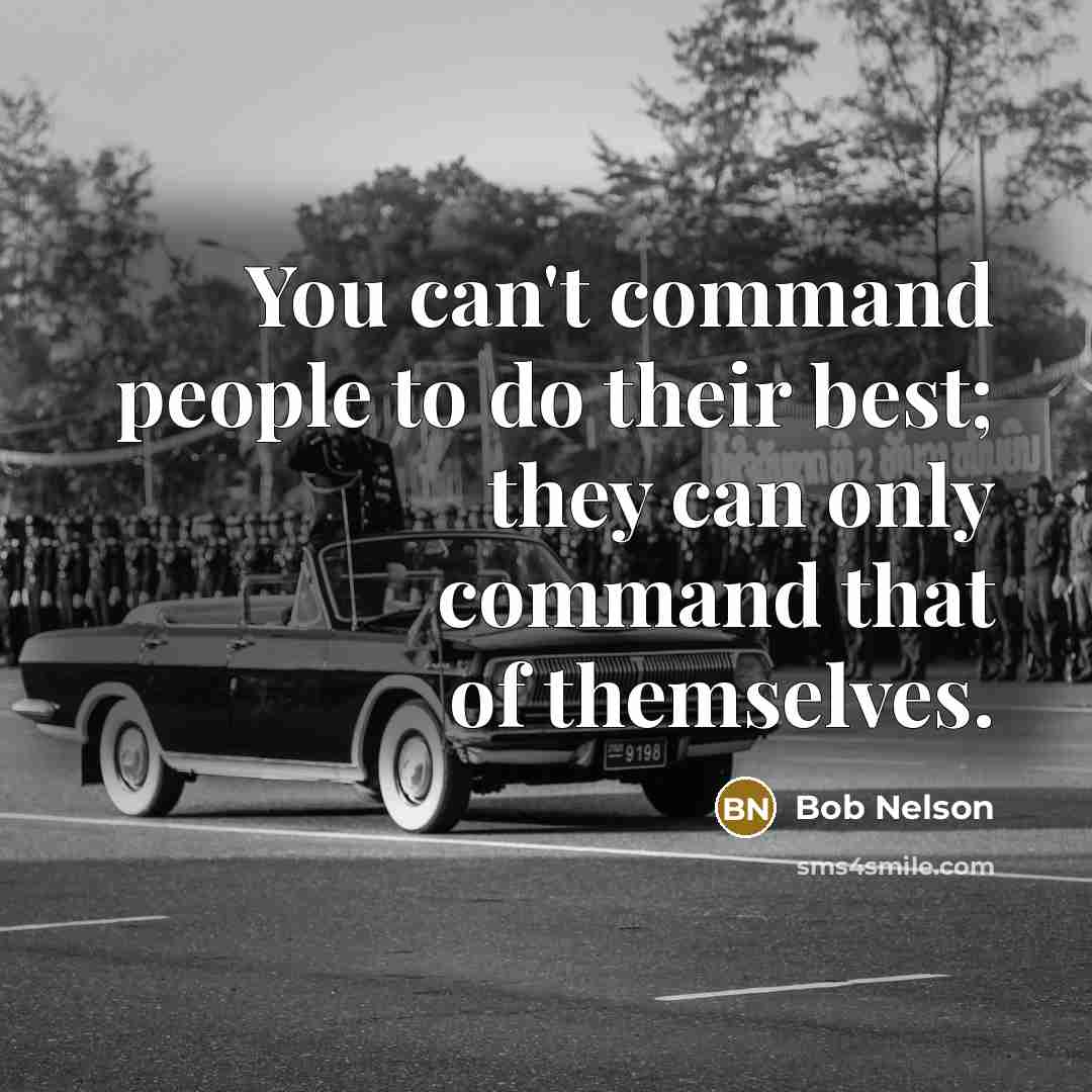 “You can't command people to do their best; they can…” quote by Bob Nelson