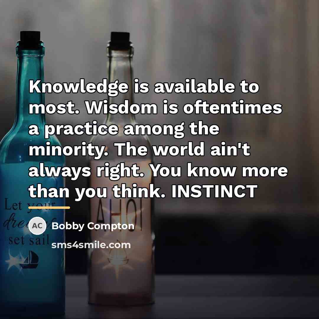“Knowledge is available to most. Wisdom is oftentimes a practice…” quote by Bobby Compton