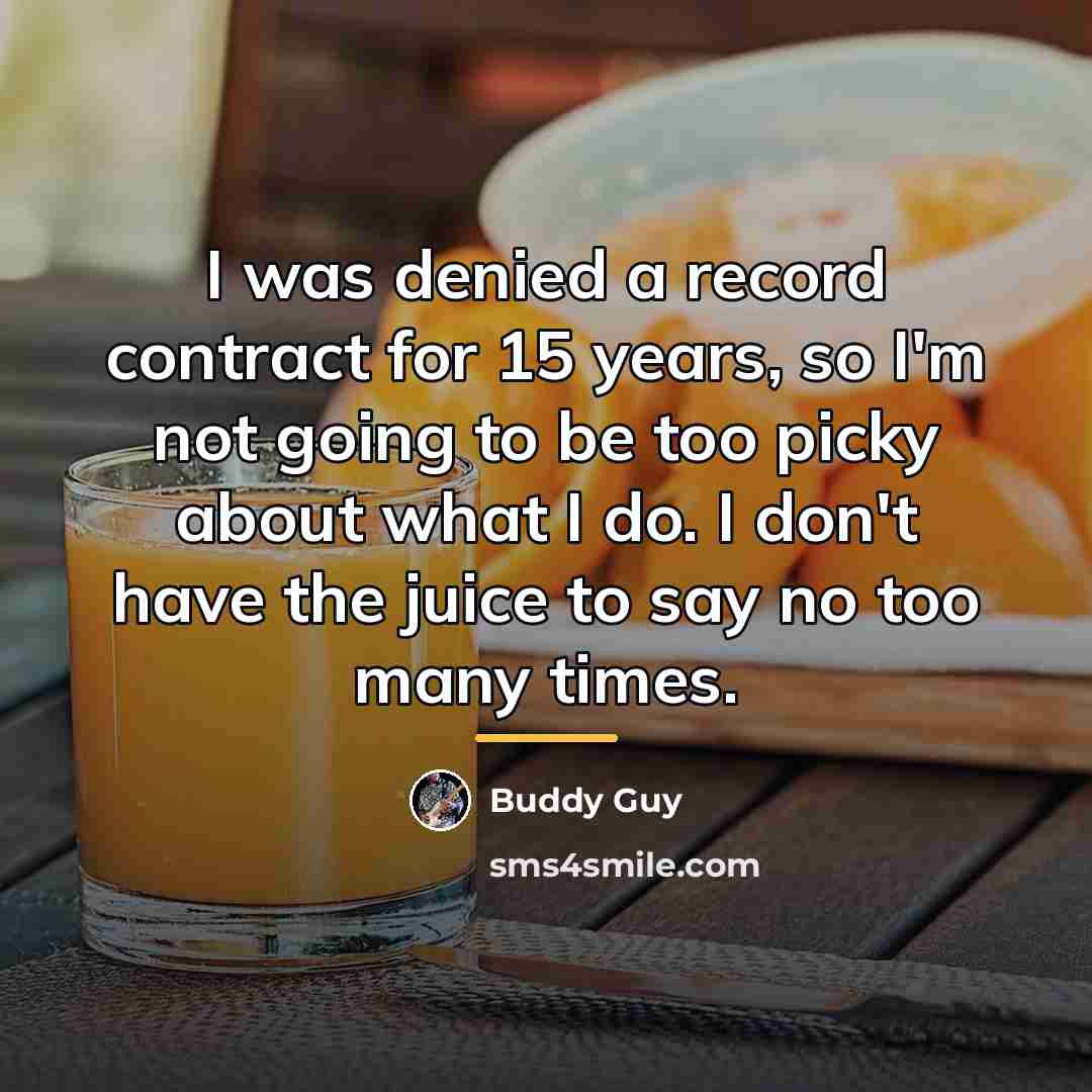 “I was denied a record contract for 15 years, so…” quote by Buddy Guy