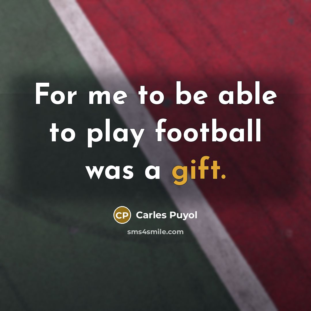“For me to be able to play football was a…” quote by Carles Puyol