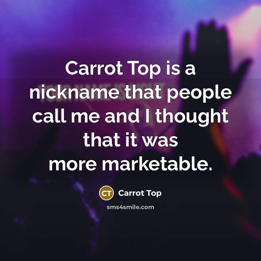 “Carrot Top is a nickname that people call me and…” quote by Carrot Top