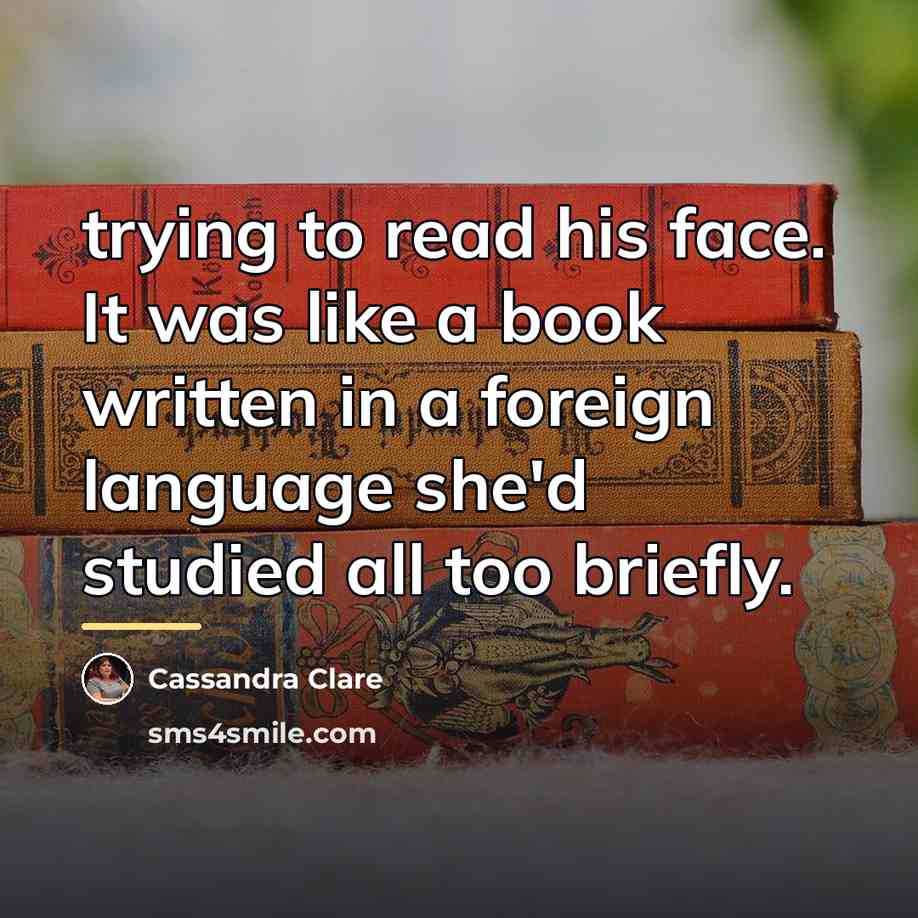 “trying to read his face. It was like a book…” quote by Cassandra Clare
