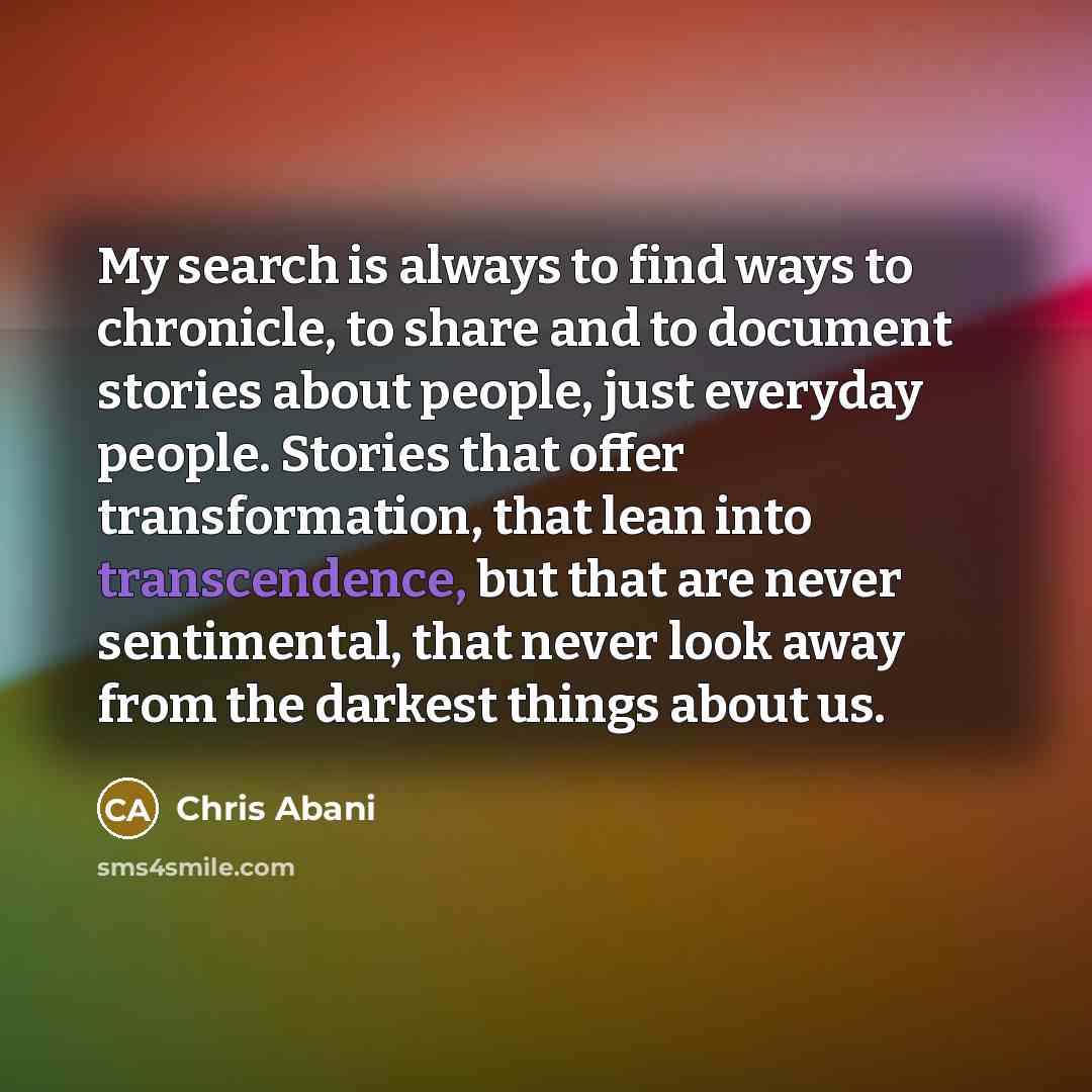 “My search is always to find ways to chronicle, to…” quote by Chris Abani