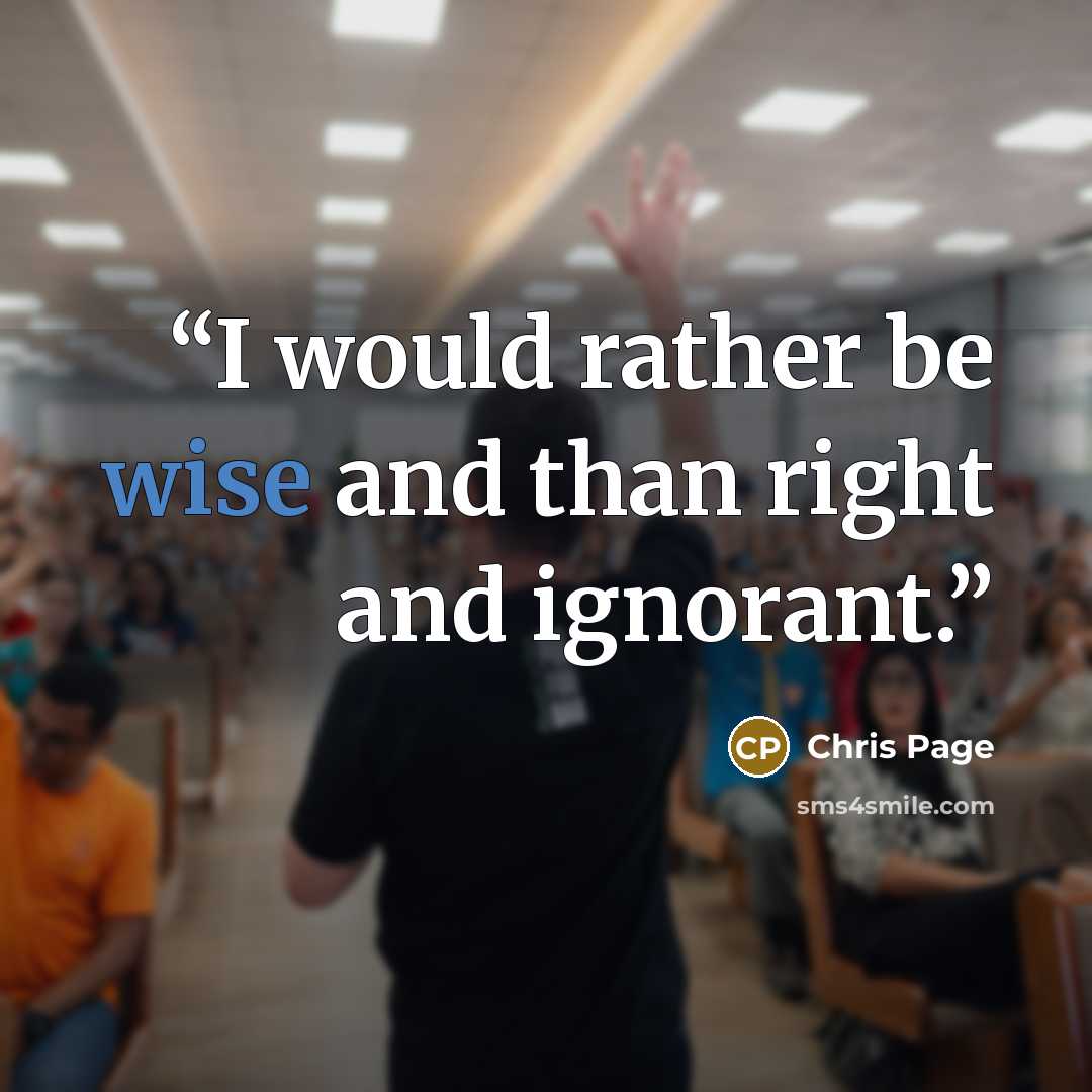 “I would rather be wise and than right and ignorant.” quote by Chris Page