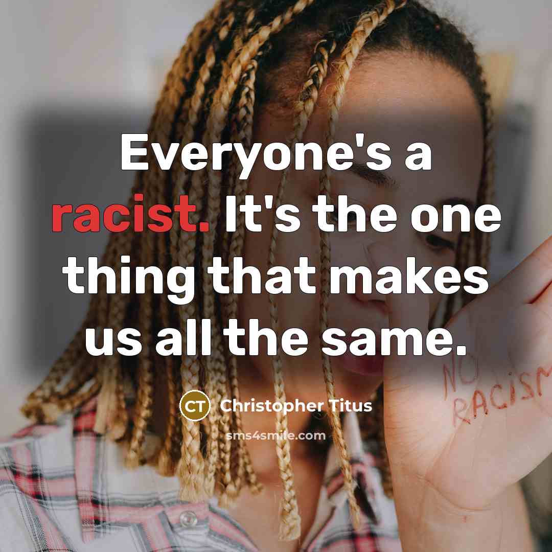 “Everyone's a racist. It's the one thing that makes us…” quote by Christopher Titus