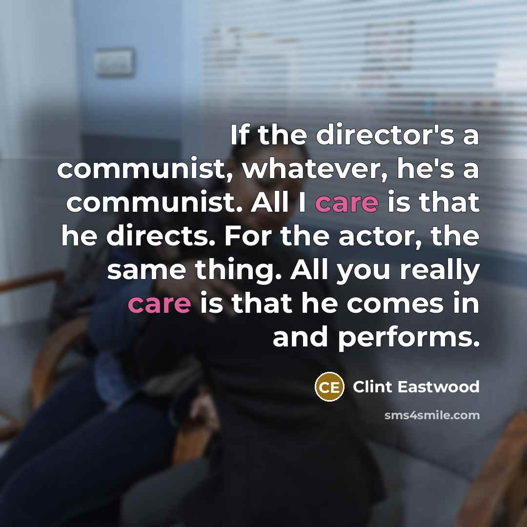 “If the director's a communist, whatever, he's a communist. All…” quote by Clint Eastwood