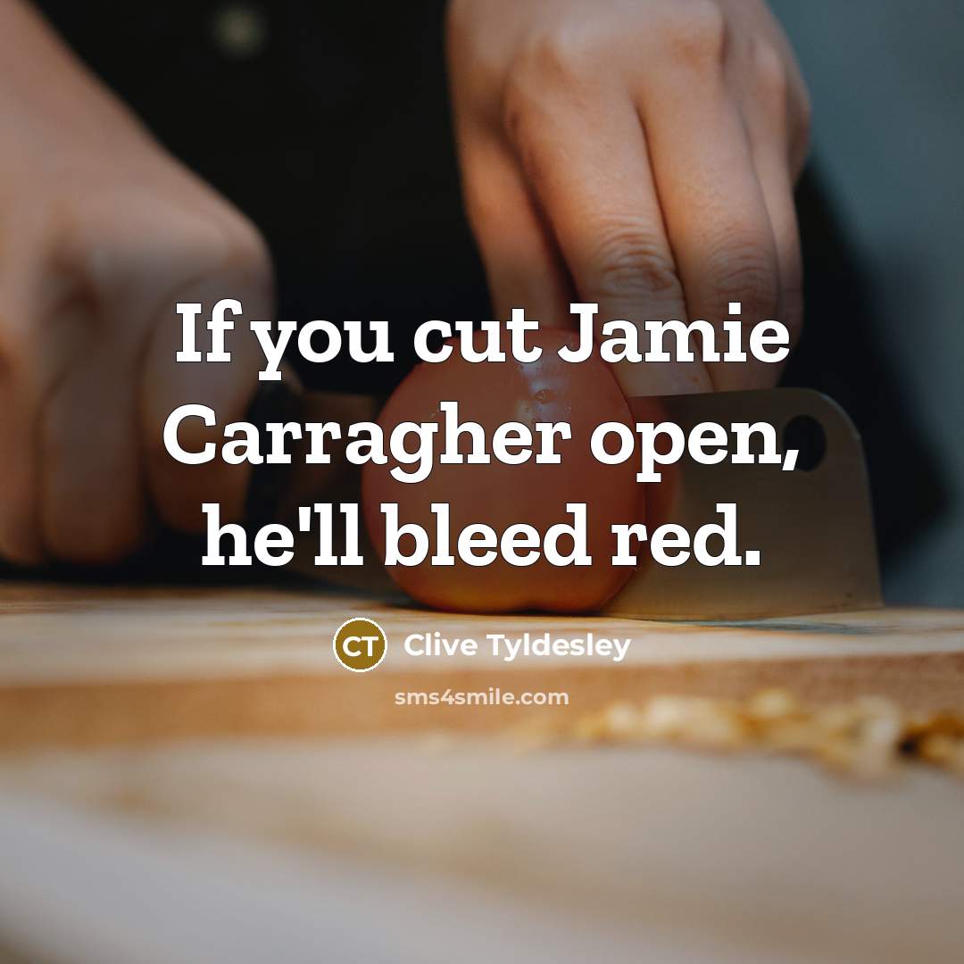 “If you cut Jamie Carragher open, he'll bleed red.…” quote by Clive Tyldesley