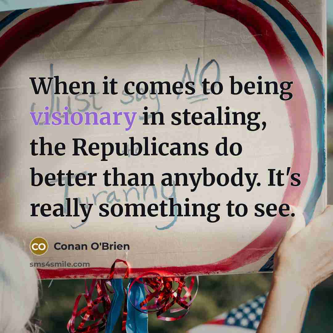 “When it comes to being visionary in stealing, the Republicans…” quote by Conan O'Brien