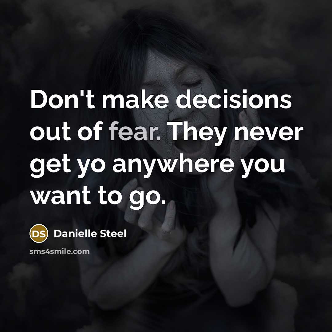 “Don't make decisions out of fear. They never get yo…” quote by Danielle Steel
