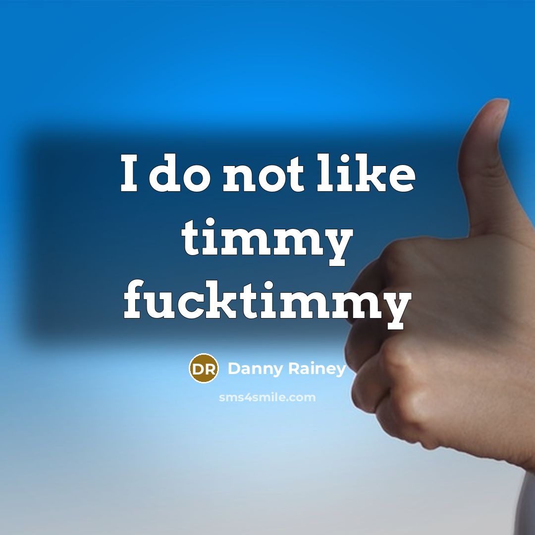 “I do not like timmy fucktimmy” quote by Danny Rainey