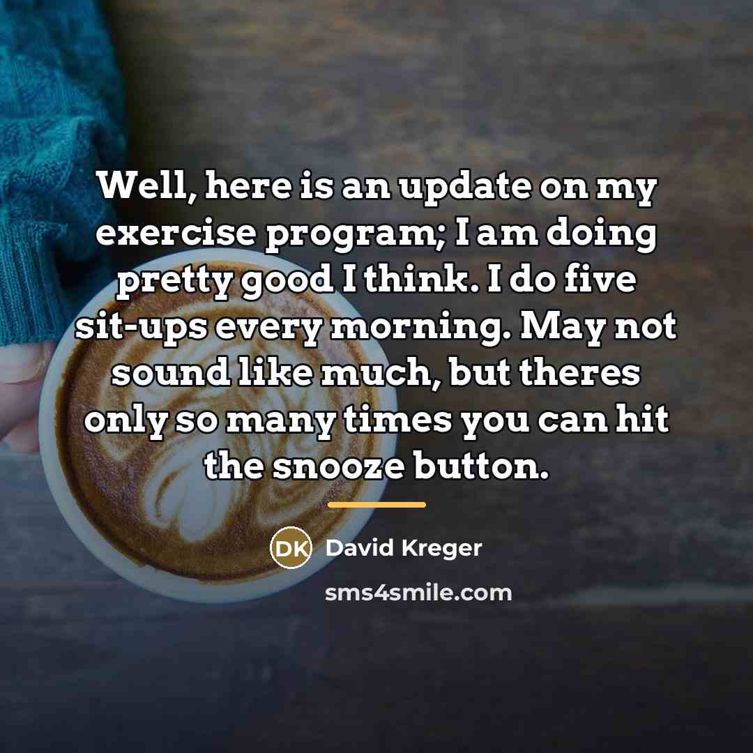 “Well, here is an update on my exercise program; I…” quote by David Kreger