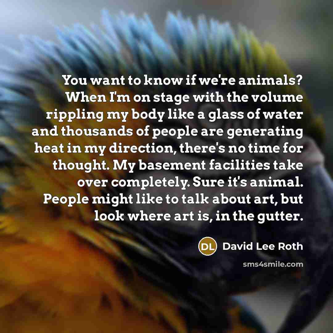 “You want to know if we're animals? When I'm on…” quote by David Lee Roth