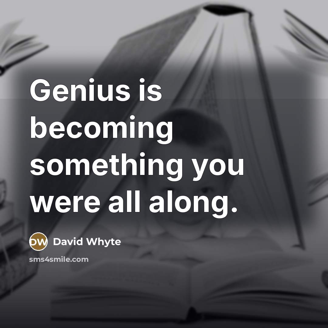 “Genius is becoming something you were all along.…” quote by David Whyte