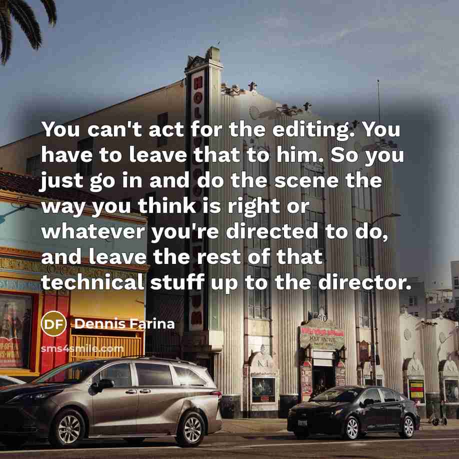 “You can't act for the editing. You have to leave…” quote by Dennis Farina