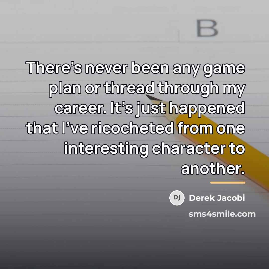 “There's never been any game plan or thread through my…” quote by Derek Jacobi
