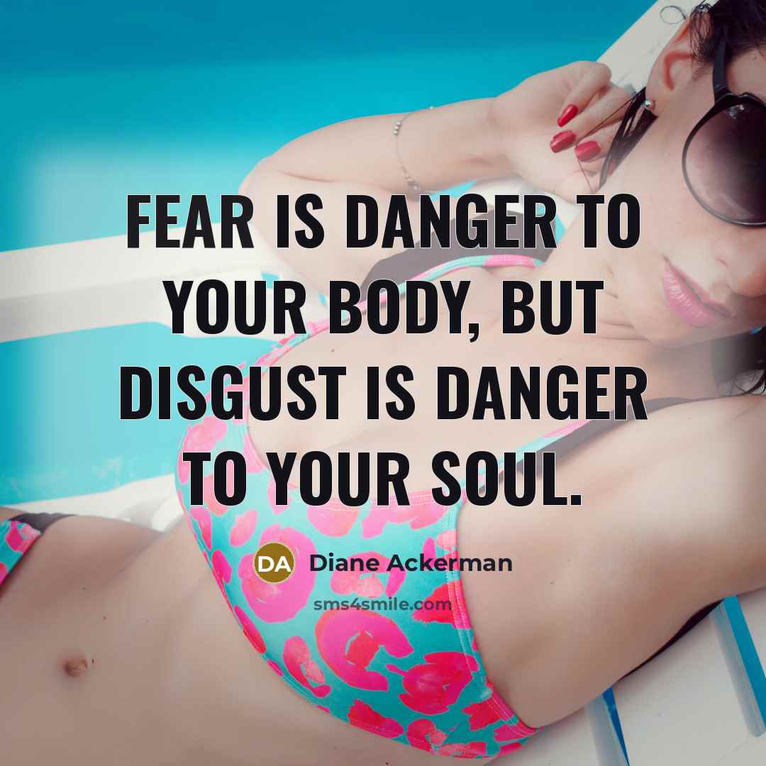 “Fear is danger to your body, but disgust is danger…” quote by Diane Ackerman