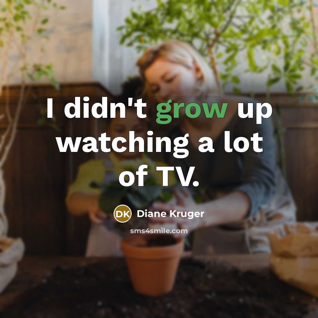 “I didn't grow up watching a lot of TV.…” quote by Diane Kruger