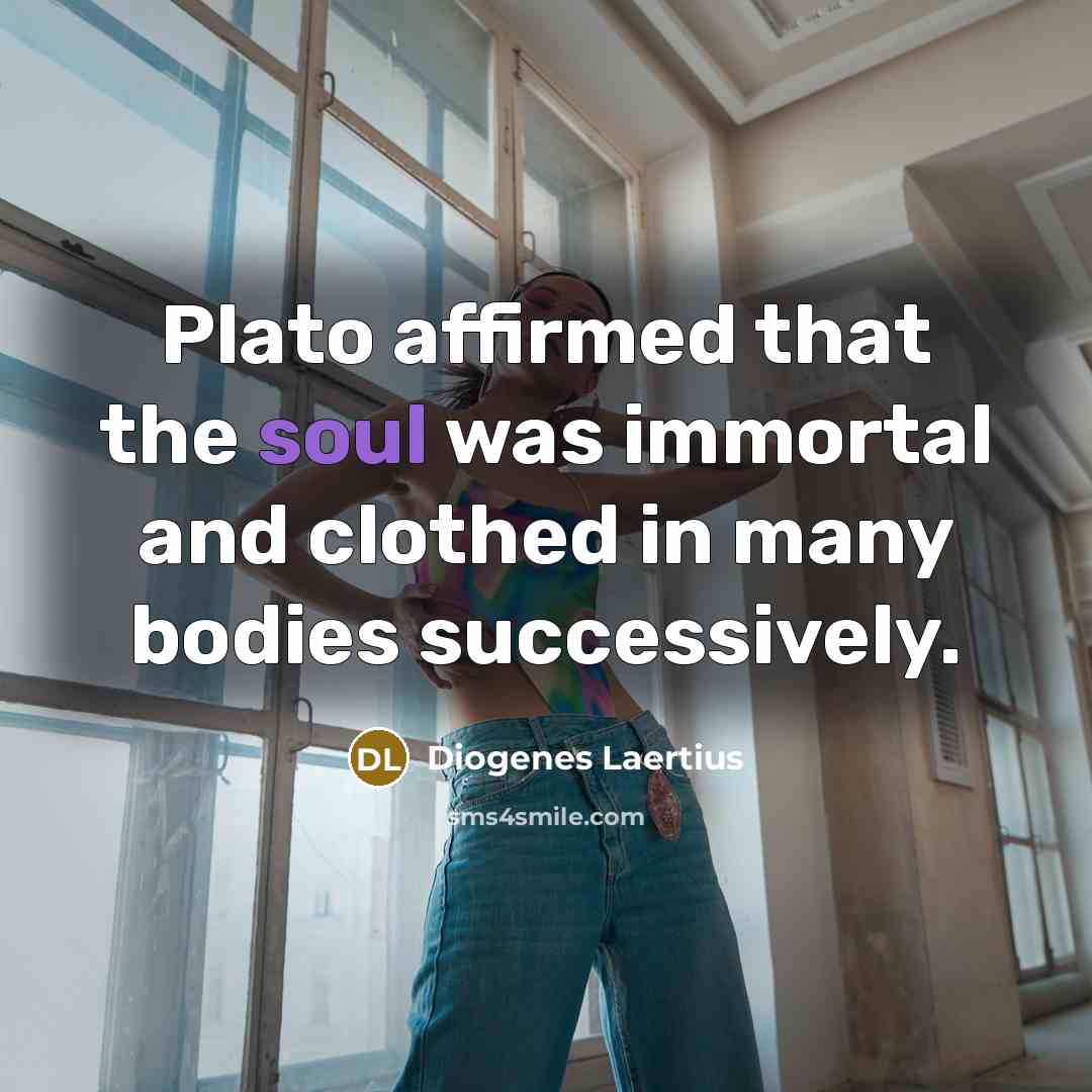 “Plato affirmed that the soul was immortal and clothed in…” quote by Diogenes Laertius