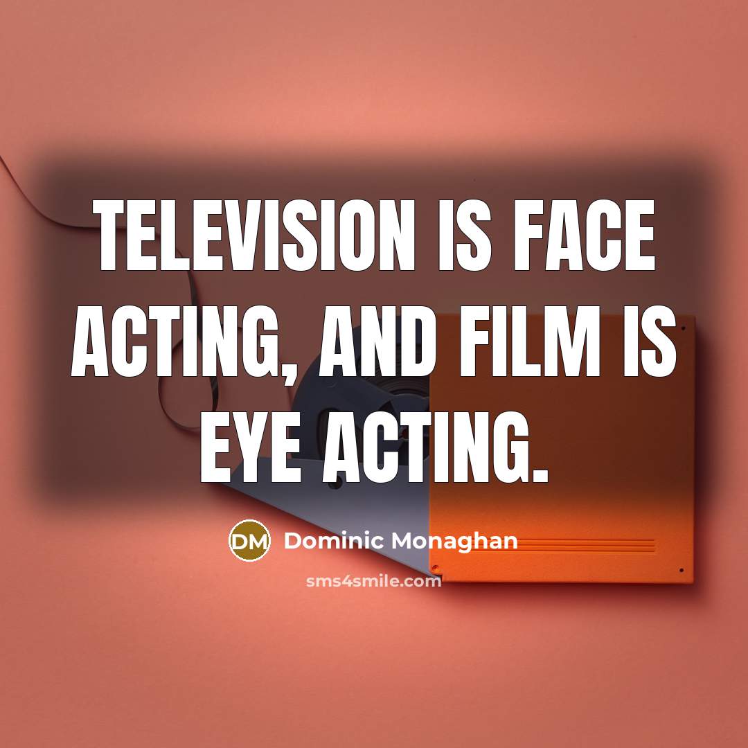 “Television is face acting, and film is eye acting.…” quote by Dominic Monaghan